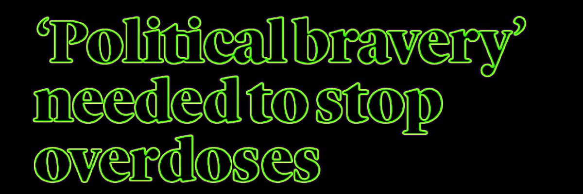 "political bravery' needed to stop overdoses